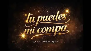 Tu puedes mi compa 