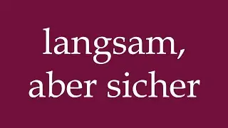 How to Pronounce ''langsam, aber sicher'' (slowly but surely) Correctly in German
