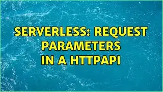 serverless: request parameters in a httpApi (3 Solutions!!)