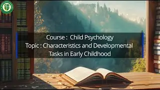 Characteristics and Developmental Tasks in Early Childhood by Amthul Fathima