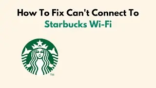 Как исправить ошибку &laquo;Невозможно подключиться к Wi-Fi Starbucks&raquo;