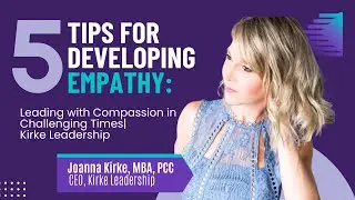 5 Tips For Developing Empathy| Leading with Compassion in Challenging Times| Kirke Leadership