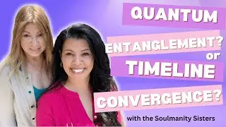 Quantum Entanglement or Timeline Convergence? | SOULMANITY SESSIONS