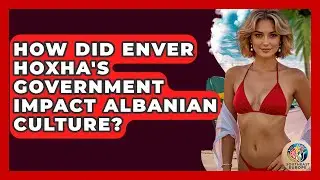 How Did Enver Hoxha's Government Impact Albanian Culture? - TalkingSoutheastEurope