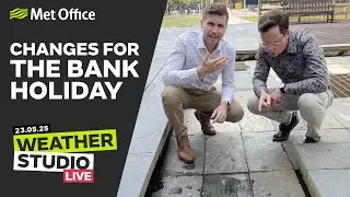 23/05/2025 - Changes for the Bank Holiday - Weather Studio Live - Met Office UK Weather