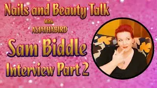 Nails and Beauty Talk with ASIATHABIRD - Sam Biddle Interview Part 2