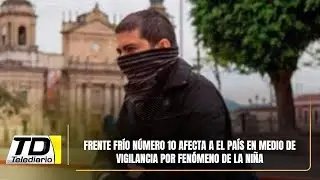 Frente frío número 10 afecta a el país en medio de vigilancia por fenómeno de La Niña