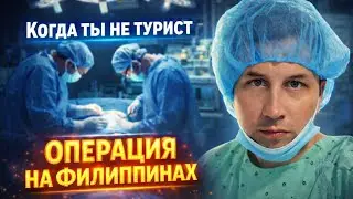 Когда ты не турист... Мой реальный опыт операции и медицины на Филиппинах 🏥🇵🇭