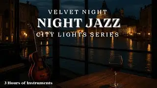 Velvet Night Jazz &ndash; City Lights Series | 3 Hours of Romantic Guitar & Piano for Relaxing Nights