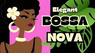 2 hours of ELEGANT BOSSA NOVA MUSIC with VOCAL