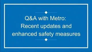 Q&A with Metro: Recent updates and enhanced safety measures