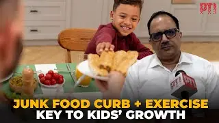 Curb junk food, ensure physical activity for holistic child growth: Dr Anurag Bajpai