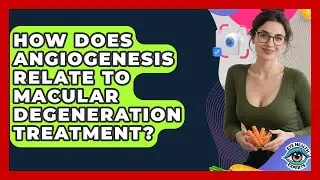 How Does Angiogenesis Relate To Macular Degeneration Treatment? - Eye Health Experts