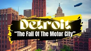 The Rise & Fall of American Motor City Detroit
