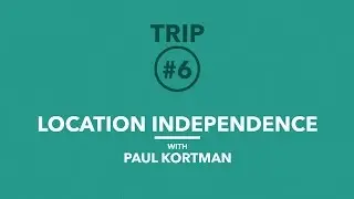 Trip 6 | Location Indepedence with Paul Kortman of Home Along The Way