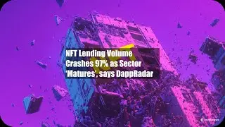 NFT Lending Volume Crashes 97% as Sector &lsquo;Matures&rsquo;, says DappRadar