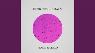 Pink Noise Violin & Cello - Soul Sanctuary, Rain Sounds