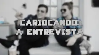 CARIOCANDO: A entrevista