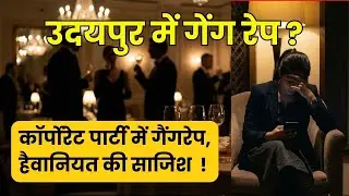 Birthday पार्टी या दरिंदगी की साजिश? udaipur में गैंगरेप CEO-हेड ने कार में रौंदी इज्जत Full Story
