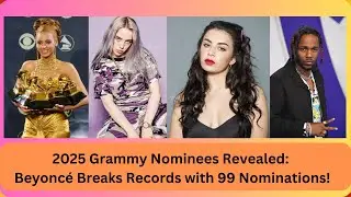 2025 Grammy Nominees Revealed Beyonc&eacute; Breaks Records with 99 Nominations!