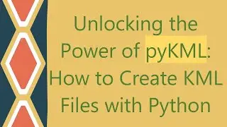 Unlocking the Power of pyKML: How to Create KML Files with Python