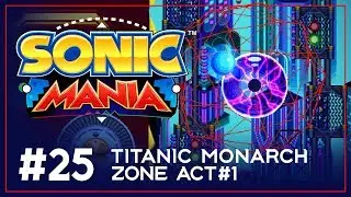 ENDASH Plays Sonic Mania &ndash; Titanic Monarch Zone Act 1 &ndash; Sonic Playthrough &ndash; Part #25