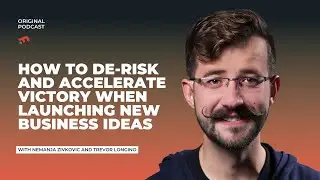 How to de-risk and accelerate victory when launching new business ideas: Trevor Longino