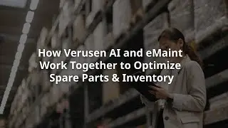Как Verusen AI и eMaint работают вместе для оптимизации запасных частей и инвентаря