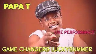 PAPA T LIVE PERFORMANCE FROM GAME CHANGERS LUCKYSUMMER