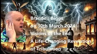 Brandon Biggs on 30th March 2024 Visions of the End A Life-Changing Revelation of Tribulation