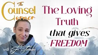 THE LOVING TRUTH - The Counsel Corner with Fr. Terrance #12