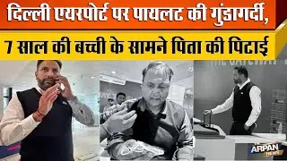 Delhi के IGI Airport T 1 पर 7 साल की बच्ची के सामने पिता के साथ Pilot Virendra Sejwal ने  की बर्बरता