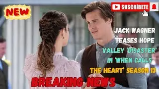 Jack Wagner Teases Hope Valley &lsquo;Disaster&rsquo; In &lsquo;When Calls The Heart&rsquo; Season 13 new 2025
