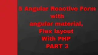 5 Angular Reactive Form with angular material, Flex layout  With PHP PART 3