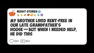 My Brother Lived Rent-Free in Our Late Grandfather&rsquo;s House&mdash;But When I Needed Help, He Did #reddit 