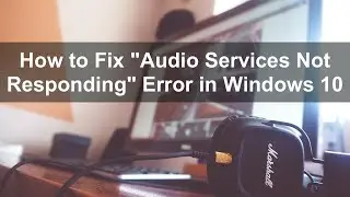 How to Fix Audio Services Not Responding in Windows 10?