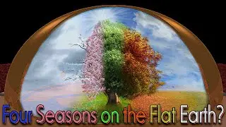 How the 4 seasons work on the Flat Earth model