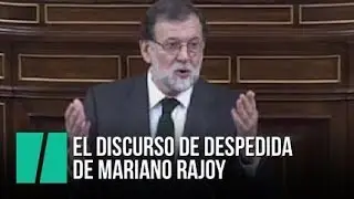 El último discurso de Rajoy como presidente del Gobierno de España