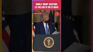 Donald Trump Questions $21 Million US Aid to India
