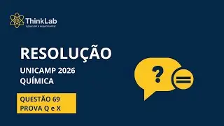 UNICAMP - QUÍMICA | Questão 69 | Resolução Completa | ThinkLab