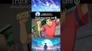 Truck Kun never late💀