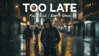 TOO LATE - FULL CIRCLE