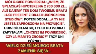 Mój ojciec powiedział  „Wiem, że spłaciłeś kredyt hipoteczny 680 000 zł    ale my jesteśmy teraz   ”