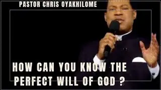 HOW CAN YOU KNOW THE PERFECT WILL OF GOD ? BY PASTOR CHRIS OYAKHILOME