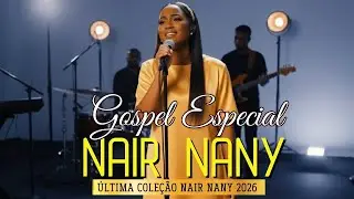 +10 MOMENTOS IMPOSSÍVEL NÃO SE EMOCIONAR NAIR NANY🕊️🤍 Louvores de Esperança em Tempos Difíceis 2026
