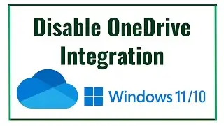 Disable OneDrive Integration in Windows 11 & 10