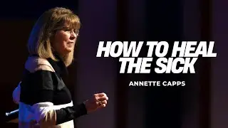How To Heal The Sick | Annette Capps