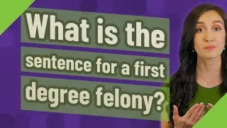 What is the sentence for a first degree felony?