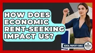How Does Economic Rent-seeking Impact Us? - Rental Property Gurus