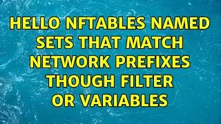 hello nftables named sets that match network prefixes though filter or variables (2 Solutions!!)